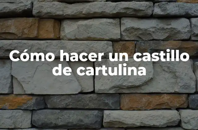 Cómo Hacer un Castillo de Cartulina