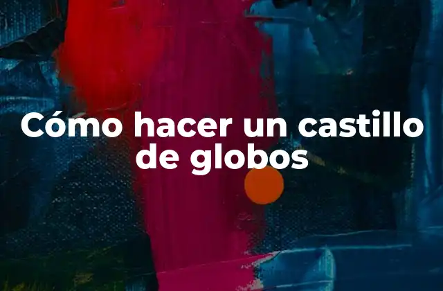 ¿Qué es un castillo de globos?