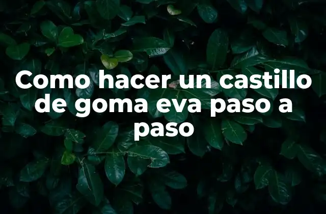 Como Hacer un Castillo de Goma Eva Paso a Paso