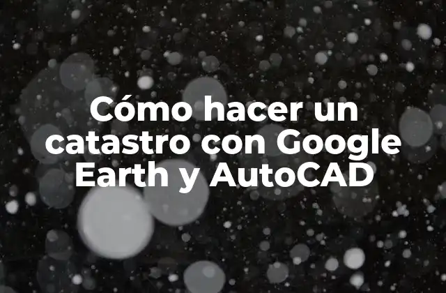 Cómo Hacer un Catastro con Google Earth y Autocad 2 Cómo hacer un catastro con Google Earth y AutoCAD