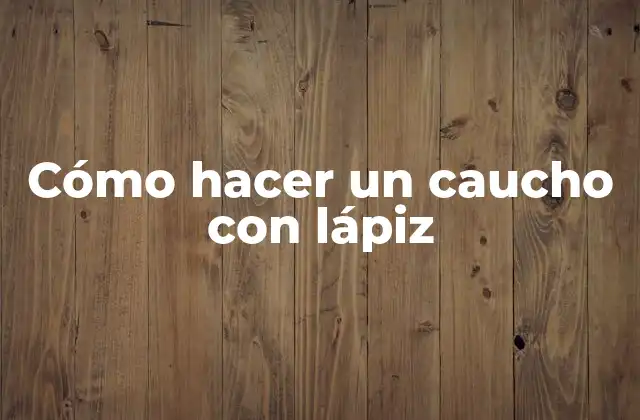 Cómo Hacer un Caucho con Lápiz