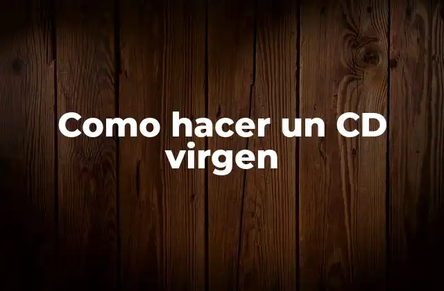 Como Hacer un Cd Virgen 2 ¿Qué es un CD virgen y para qué sirve?
