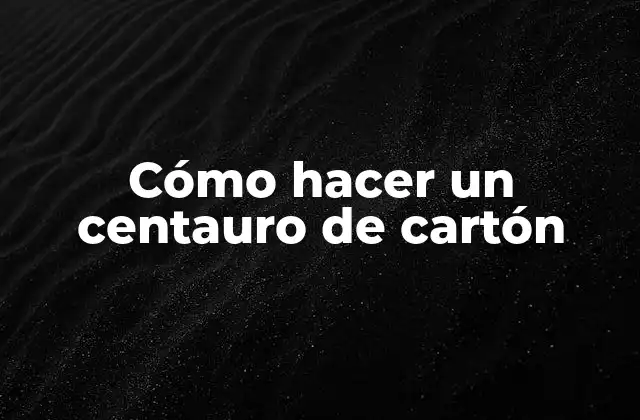 Cómo Hacer un Centauro de Cartón