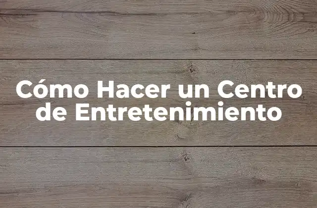 Cómo Hacer un Centro de Entretenimiento