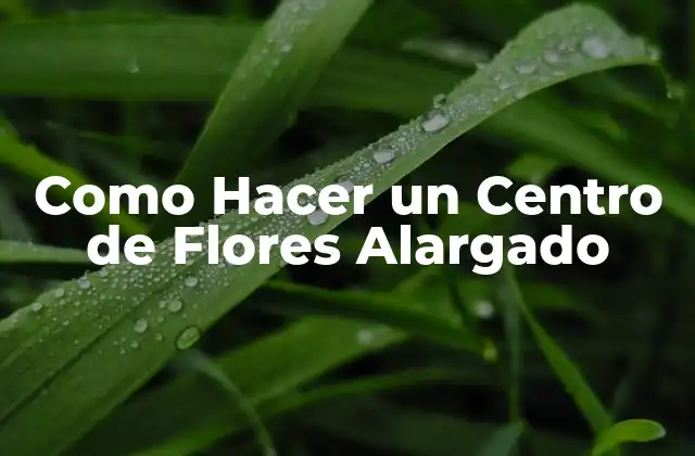 Como Hacer un Centro de Flores Alargado