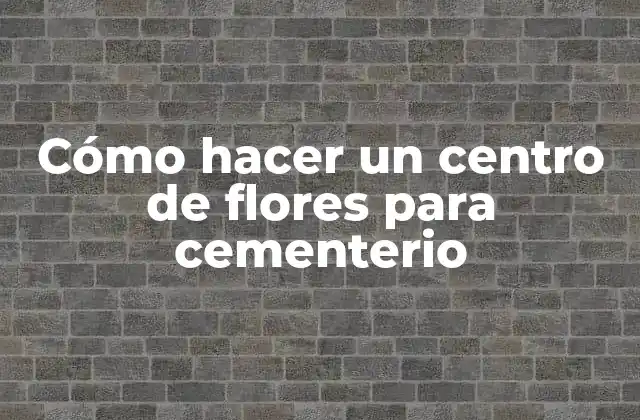 Cómo Hacer un Centro de Flores para Cementerio