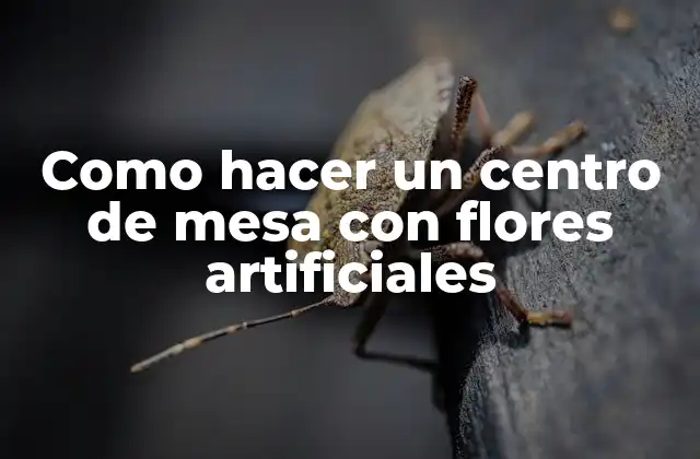 Como Hacer un Centro de Mesa con Flores Artificiales