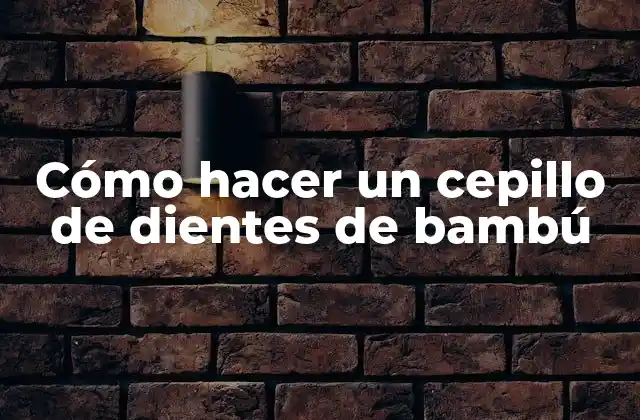 Cómo Hacer un Cepillo de Dientes de Bambú