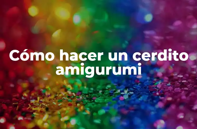 Cómo Hacer un Cerdito Amigurumi