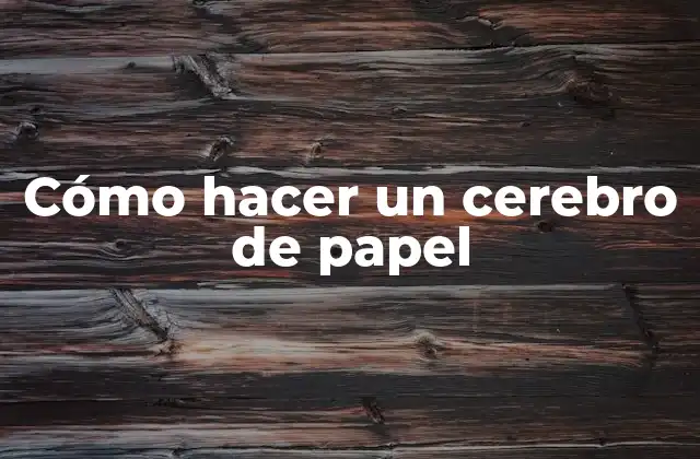 Cómo Hacer un Cerebro de Papel