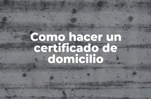 Como Hacer un Certificado de Domicilio
