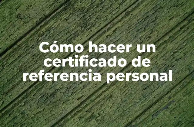 Cómo Hacer un Certificado de Referencia Personal