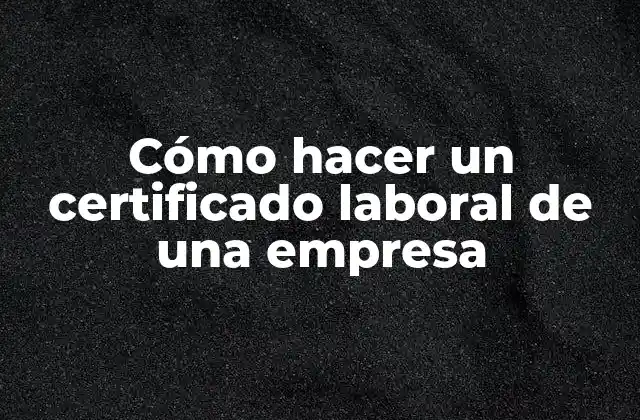 Cómo Hacer un Certificado Laboral de una Empresa