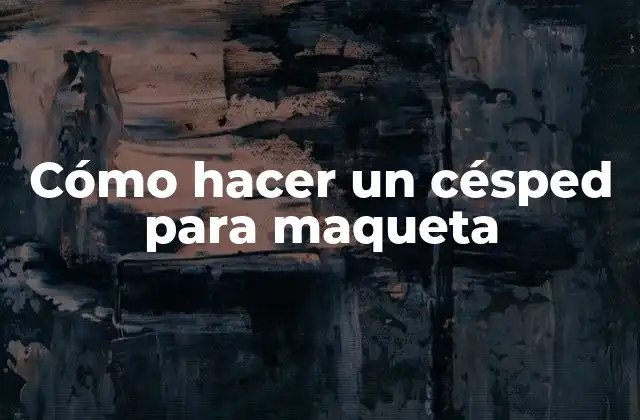 Cómo Hacer un Césped para Maqueta