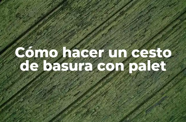 Cómo Hacer un Cesto de Basura con Palet