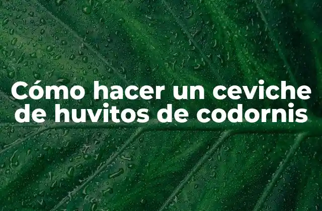 Cómo Hacer un Ceviche de Huvitos de Codornis