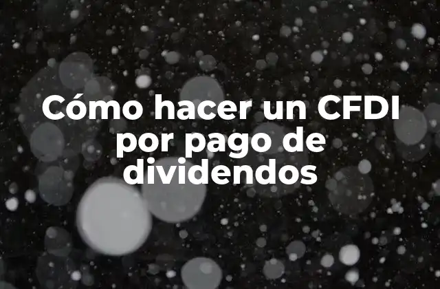 Cómo Hacer un Cfdi por Pago de Dividendos