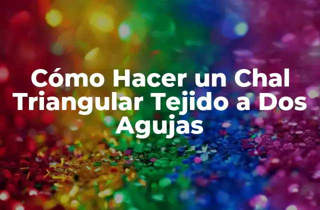 Cómo Hacer un Chal Triangular Tejido a Dos Agujas 2 ¿Qué es un Chal Triangular Tejido a Dos Agujas?