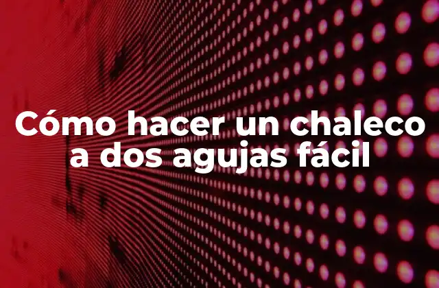 Cómo Hacer un Chaleco a Dos Agujas Fácil