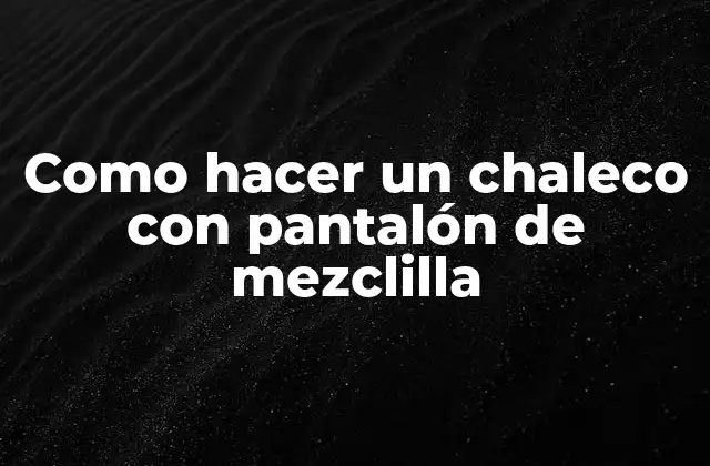 Como Hacer un Chaleco con Pantalón de Mezclilla 2 ¿Qué es un chaleco con pantalón de mezclilla y para qué sirve?