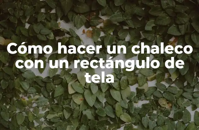 Cómo Hacer un Chaleco con un Rectángulo de Tela