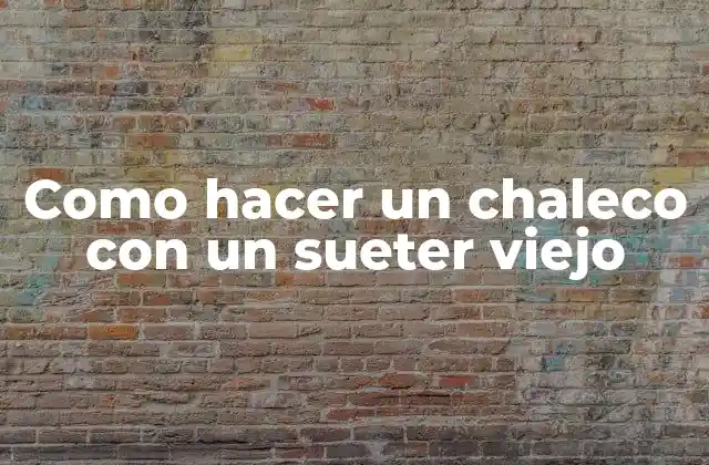 Como Hacer un Chaleco con un Sueter Viejo