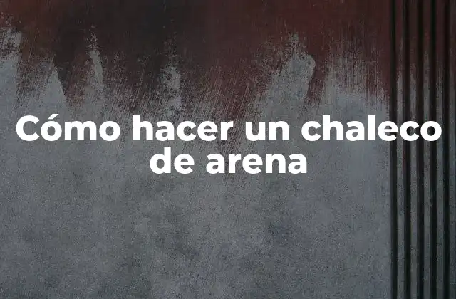 Cómo Hacer un Chaleco de Arena
