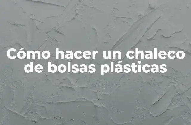 Cómo Hacer un Chaleco de Bolsas Plásticas