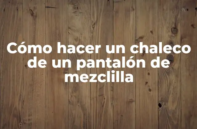Cómo Hacer un Chaleco de un Pantalón de Mezclilla