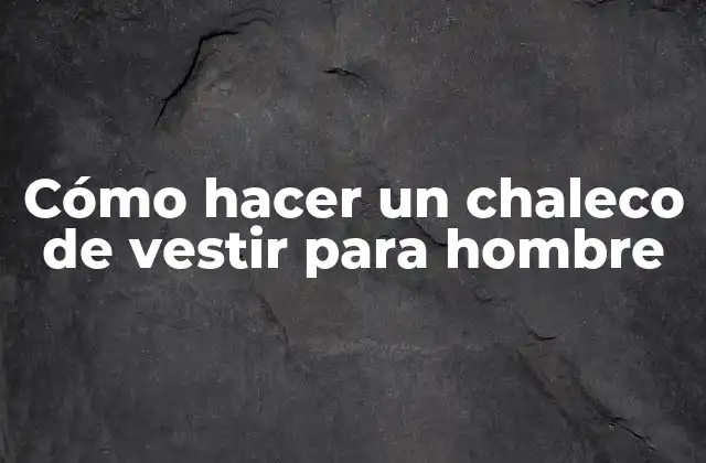 Cómo Hacer un Chaleco de Vestir para Hombre