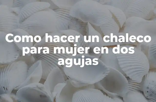 Como Hacer un Chaleco para Mujer en Dos Agujas 2 Como hacer un chaleco para mujer en dos agujas