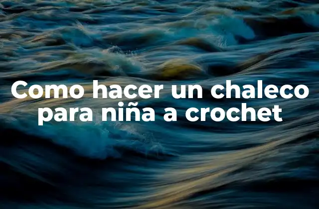 Como Hacer un Chaleco para Niña a Crochet