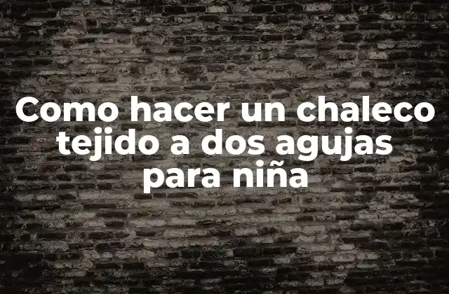 Qué es un chaleco tejido a dos agujas y para qué sirve