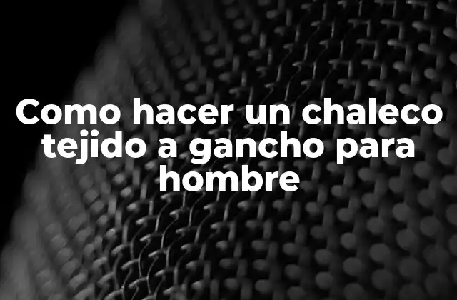 Como Hacer un Chaleco Tejido a Gancho para Hombre 2 Como hacer un chaleco tejido a gancho para hombre
