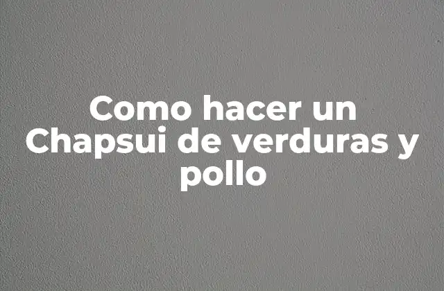 Como Hacer un Chapsui de Verduras y Pollo