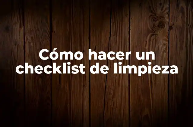 Cómo Hacer un Checklist de Limpieza