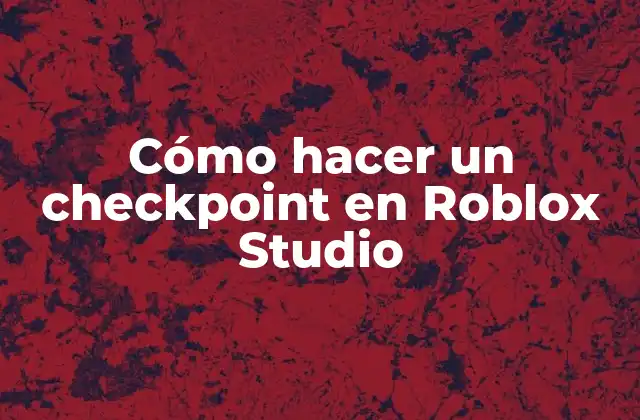 Cómo Hacer un Checkpoint en Roblox Studio