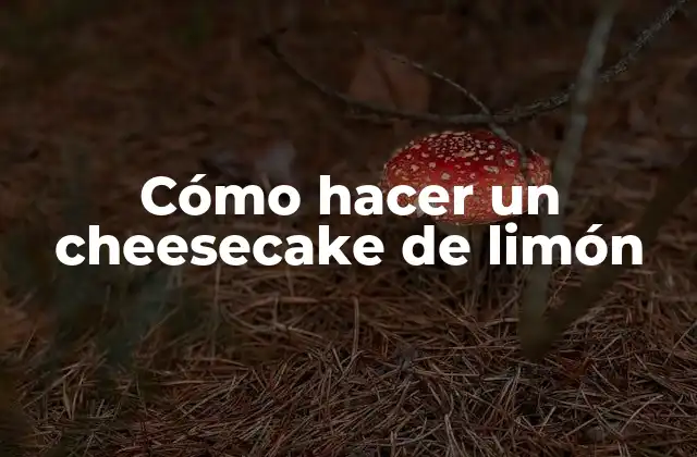 Cómo Hacer un Cheesecake de Limón