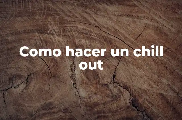 Como Hacer un Chill Out 2 ¿Qué es un chill out?