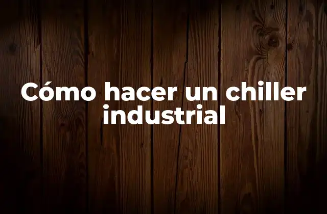 ¿Qué es un chiller industrial?