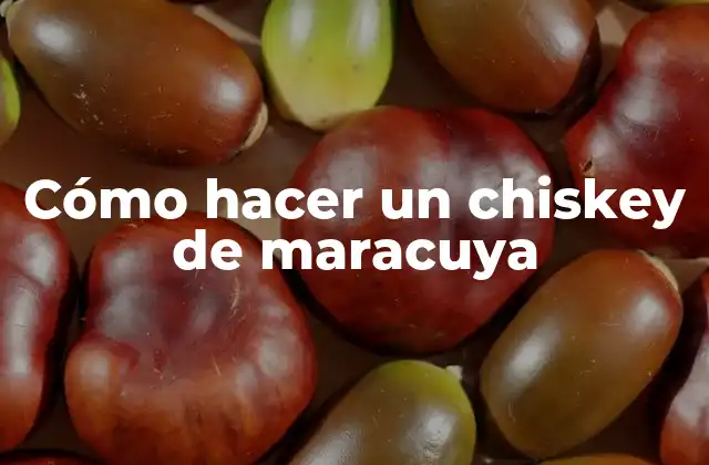 Cómo Hacer un Chiskey de Maracuya