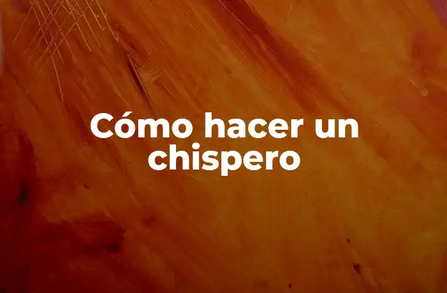 Cómo Hacer un Chispero
