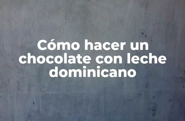 Cómo Hacer un Chocolate con Leche Dominicano