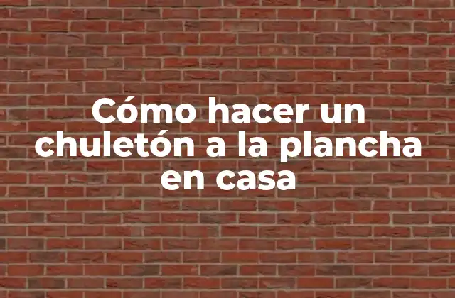 Cómo Hacer un Chuletón a la Plancha en Casa