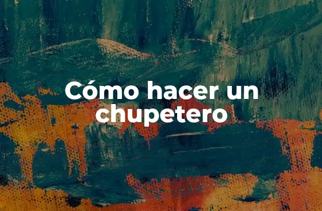 Cómo Hacer un Chupetero