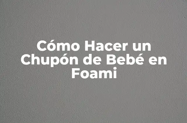 Cómo Hacer un Chupón de Bebé en Foami
