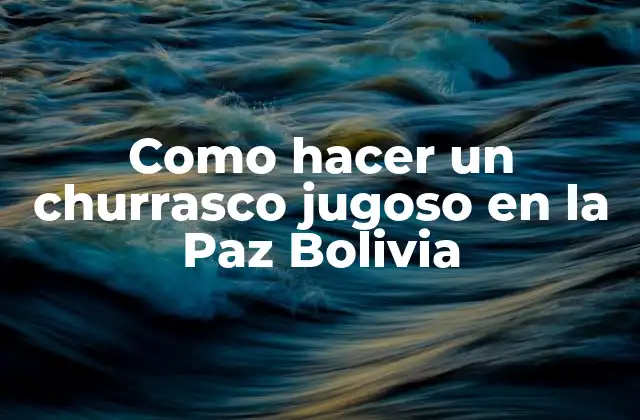 Como Hacer un Churrasco Jugoso en la Paz Bolivia