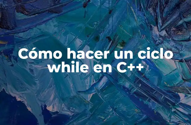 Cómo Hacer un Ciclo While en C++