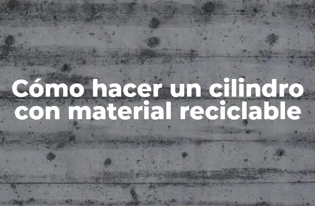 Cómo Hacer un Cilindro con Material Reciclable