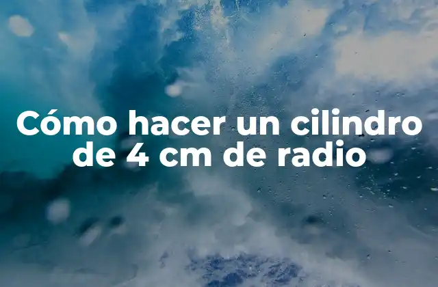 Cómo Hacer un Cilindro de 4 Cm de Radio